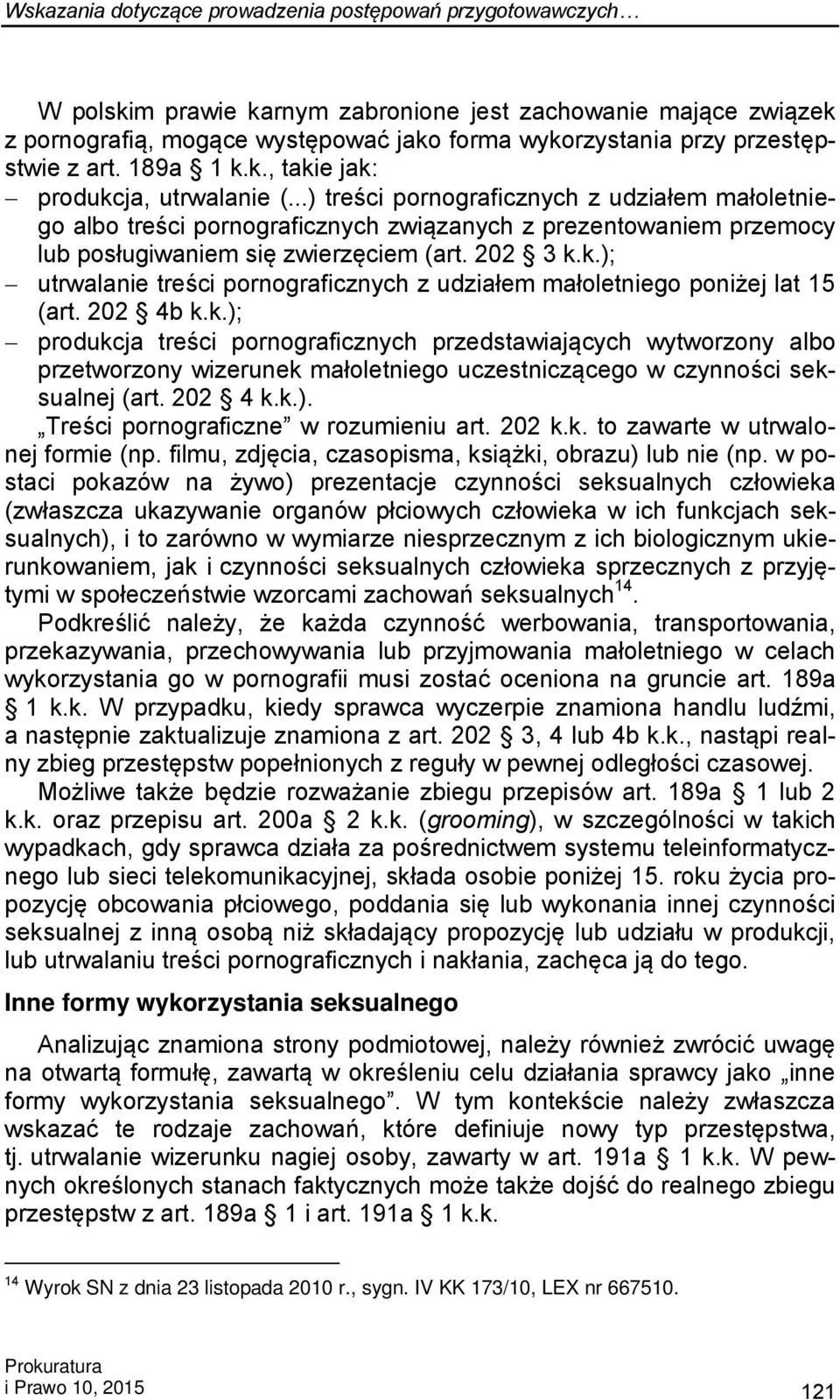 k.); utrwalanie treści pornograficznych z udziałem małoletniego poniżej lat 15 (art. 202 4b k.k.); produkcja treści pornograficznych przedstawiających wytworzony albo przetworzony wizerunek małoletniego uczestniczącego w czynności seksualnej (art.