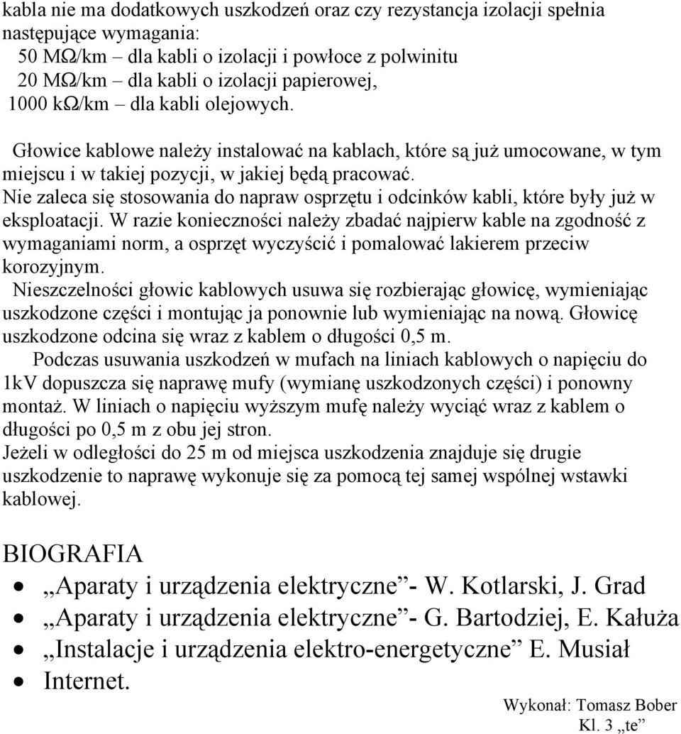 Nie zaleca się stosowania do napraw osprzętu i odcinków kabli, które były już w eksploatacji.