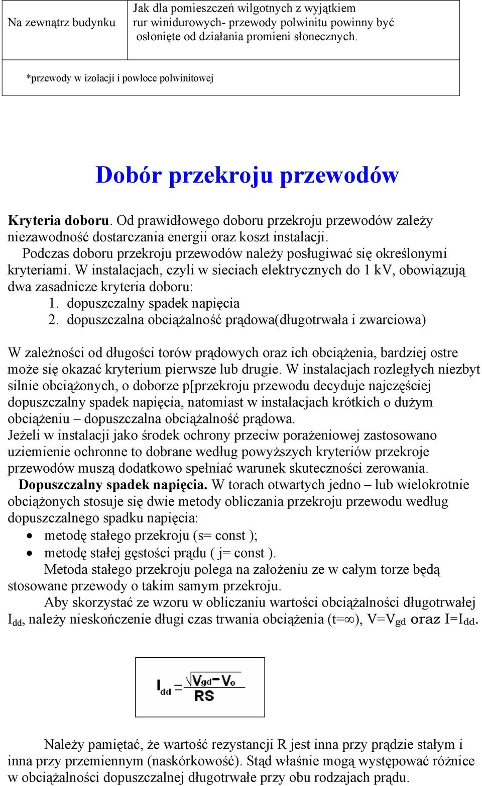 Podczas doboru przekroju przewodów należy posługiwać się określonymi kryteriami. W instalacjach, czyli w sieciach elektrycznych do 1 kv, obowiązują dwa zasadnicze kryteria doboru: 1.