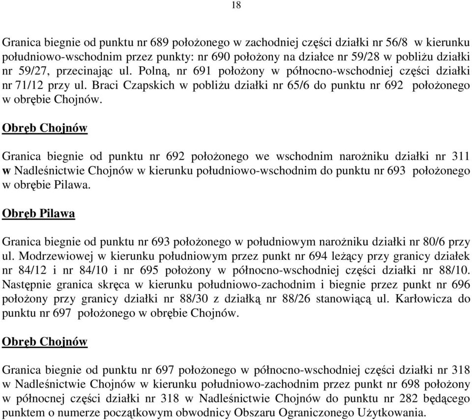 Obręb Chojnów Granica biegnie od punktu nr 692 połoŝonego we wschodnim naroŝniku działki nr 311 w Nadleśnictwie Chojnów w kierunku południowo-wschodnim do punktu nr 693 połoŝonego w obrębie Pilawa.