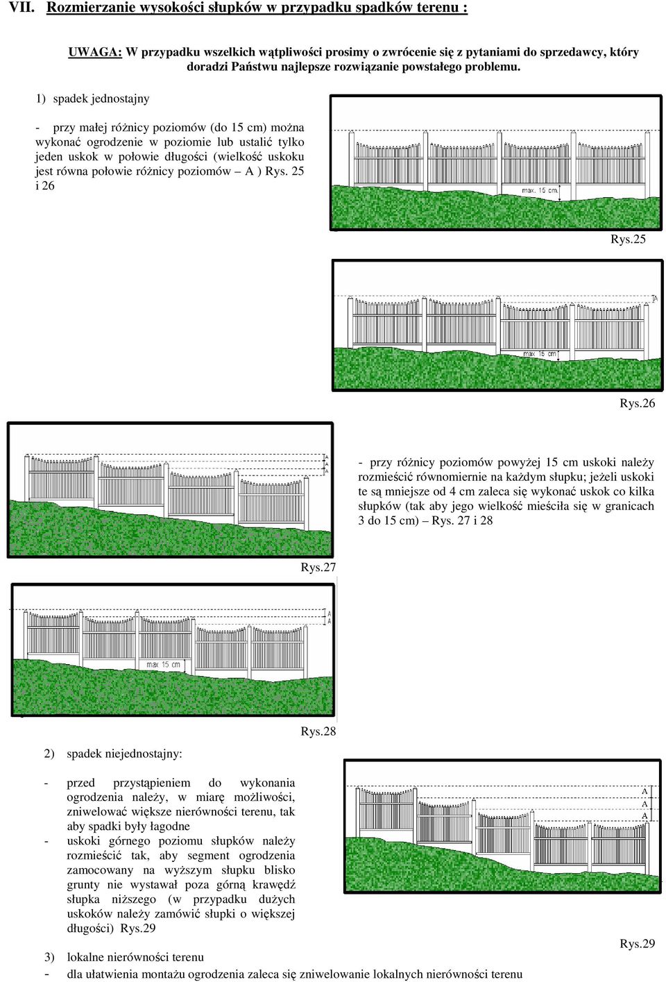 1) spadek jednostajny - przy małej róŝnicy poziomów (do 15 cm) moŝna wykonać ogrodzenie w poziomie lub ustalić tylko jeden uskok w połowie długości (wielkość uskoku jest równa połowie róŝnicy