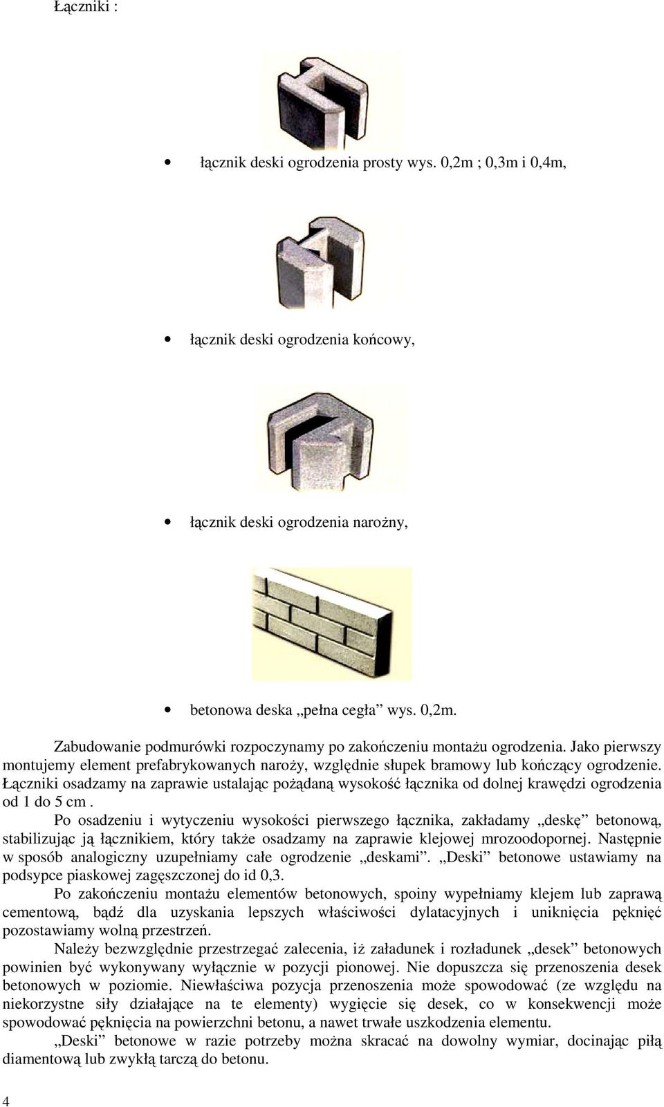 Łączniki osadzamy na zaprawie ustalając poŝądaną wysokość łącznika od dolnej krawędzi ogrodzenia od 1 do 5 cm.