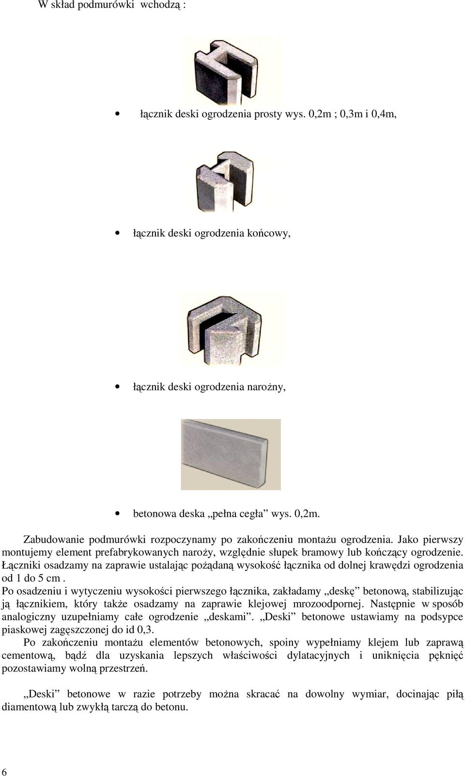 Łączniki osadzamy na zaprawie ustalając poŝądaną wysokość łącznika od dolnej krawędzi ogrodzenia od 1 do 5 cm.