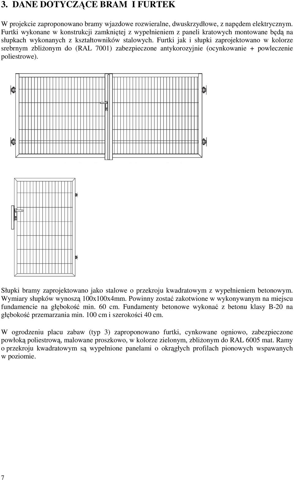 Furtki jak i słupki zaprojektowano w kolorze srebrnym zbliŝonym do (RAL 7001) zabezpieczone antykorozyjnie (ocynkowanie + powleczenie poliestrowe).