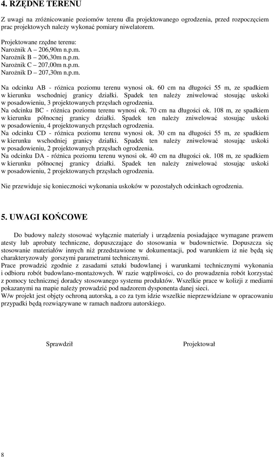 60 cm na długości 55 m, ze spadkiem w kierunku wschodniej granicy działki. Spadek ten naleŝy zniwelować stosując uskoki w posadowieniu, 3 projektowanych przęsłach ogrodzenia.