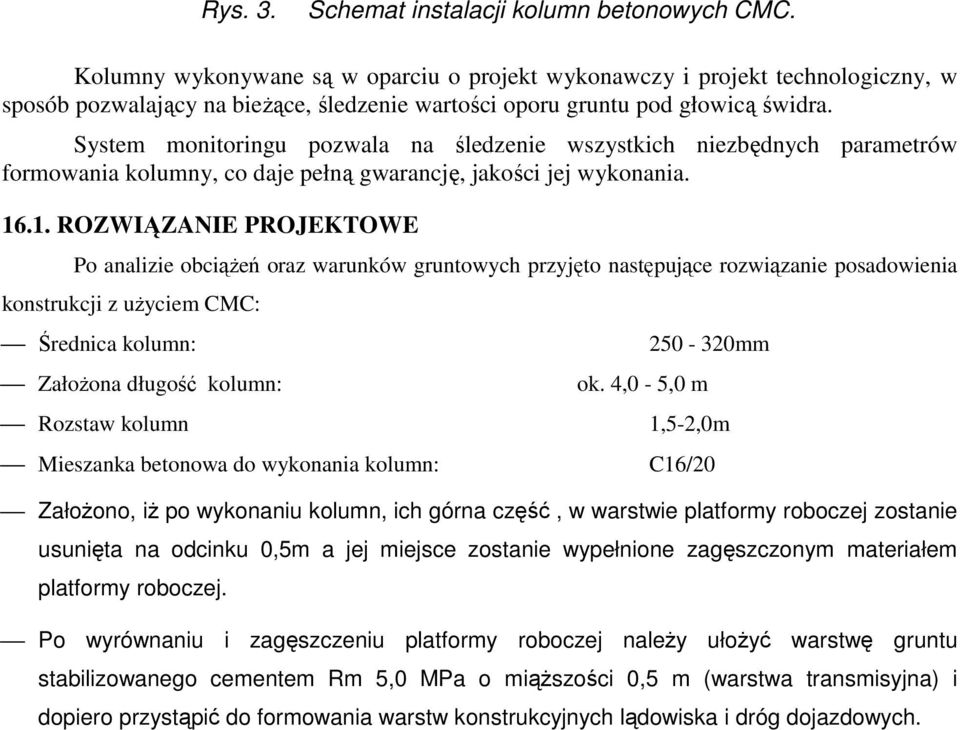 System monitoringu pozwala na śledzenie wszystkich niezbędnych parametrów formowania kolumny, co daje pełną gwarancję, jakości jej wykonania. 16