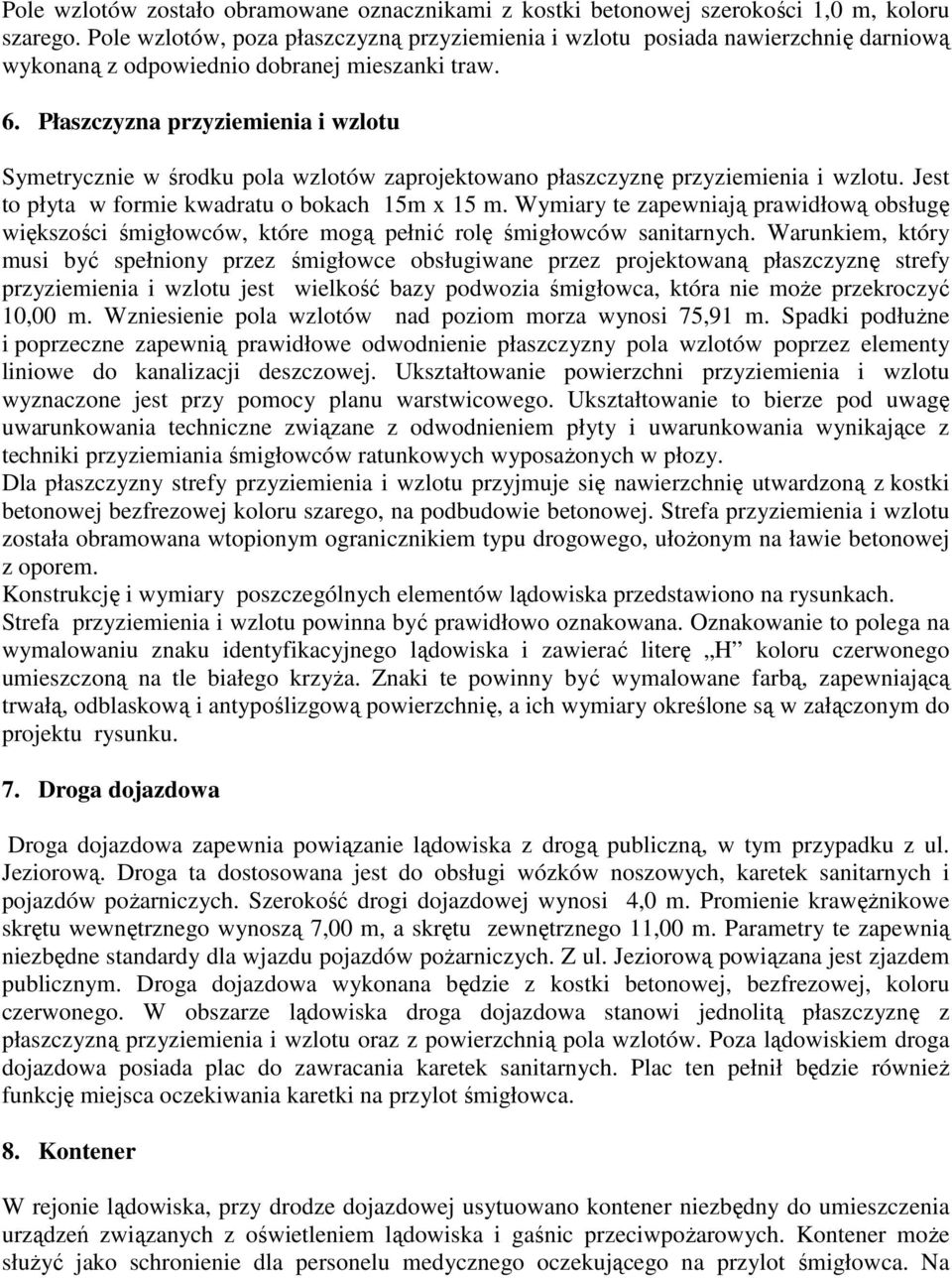 Płaszczyzna przyziemienia i wzlotu Symetrycznie w środku pola wzlotów zaprojektowano płaszczyznę przyziemienia i wzlotu. Jest to płyta w formie kwadratu o bokach 15m x 15 m.