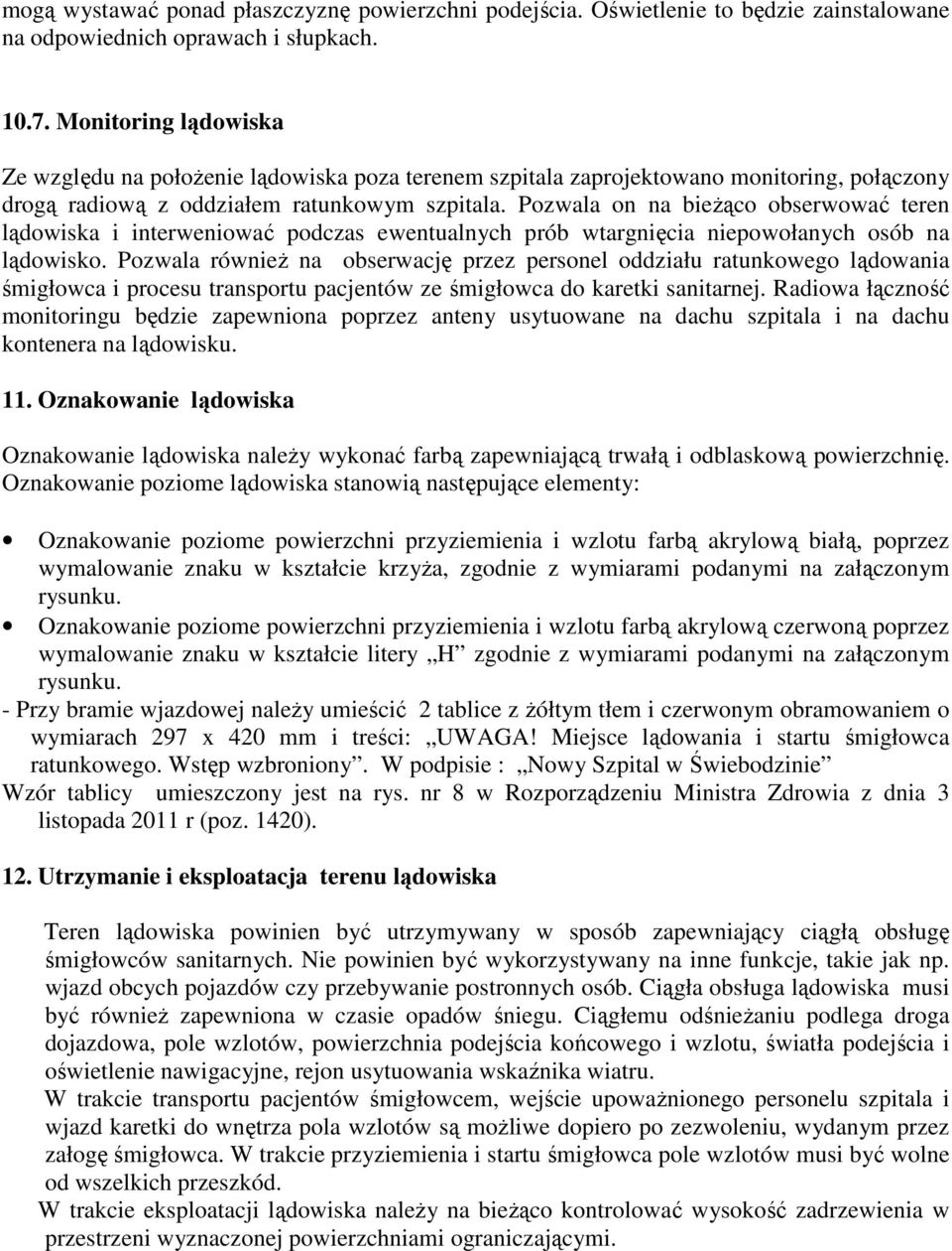 Pozwala on na bieżąco obserwować teren lądowiska i interweniować podczas ewentualnych prób wtargnięcia niepowołanych osób na lądowisko.
