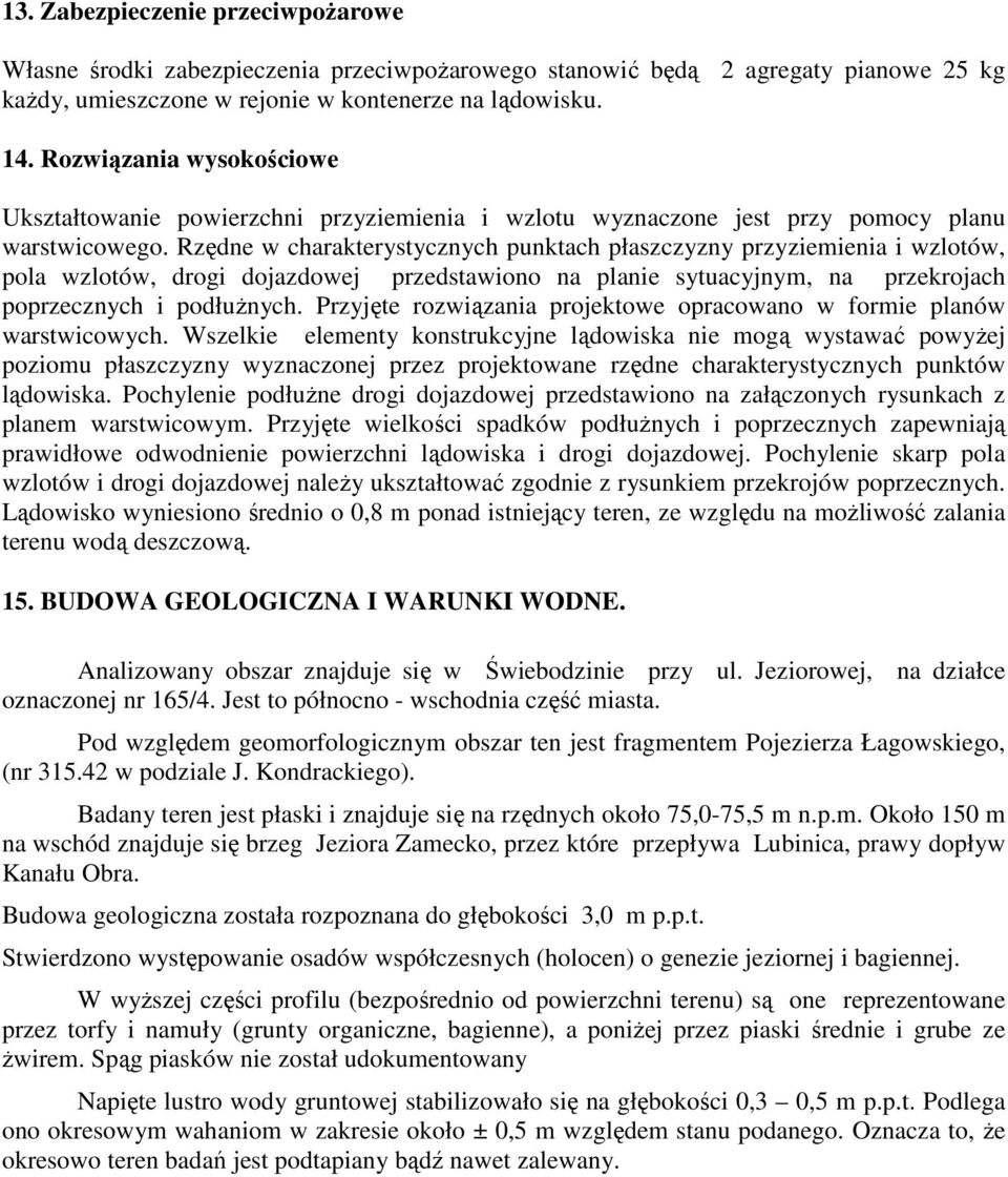 Rzędne w charakterystycznych punktach płaszczyzny przyziemienia i wzlotów, pola wzlotów, drogi dojazdowej przedstawiono na planie sytuacyjnym, na przekrojach poprzecznych i podłużnych.