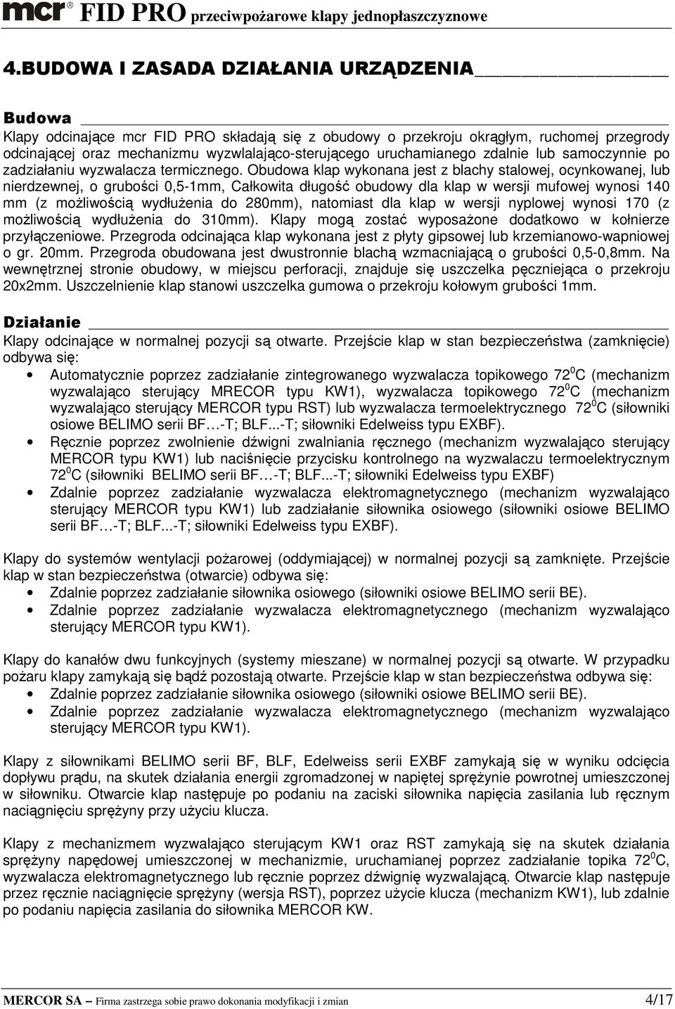 Obudowa klap wykonana jest z blachy stalowej, ocynkowanej, lub nierdzewnej, o grubości 0,5-1mm, Całkowita długość obudowy dla klap w wersji mufowej wynosi 140 mm (z moŝliwością wydłuŝenia do 280mm),