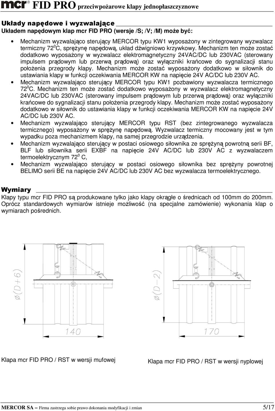 Mechanizm ten moŝe zostać dodatkowo wyposaŝony w wyzwalacz elektromagnetyczny 24VAC/DC lub 230VAC (sterowany impulsem prądowym lub przerwą prądową) oraz wyłączniki krańcowe do sygnalizacji stanu