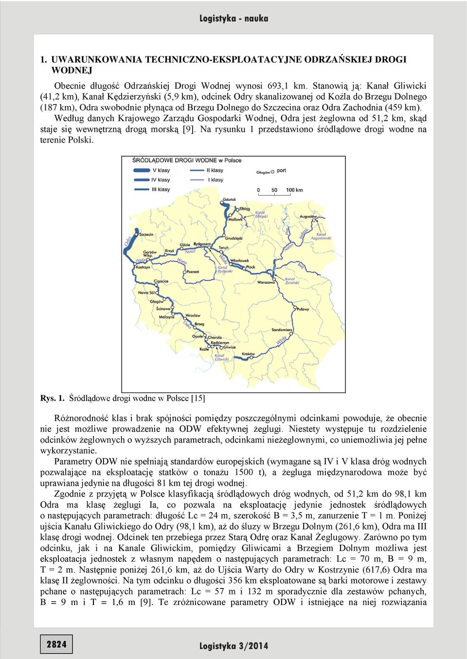 Zachodnia (459 km). Według danych Krajowego Zarządu Gospodarki Wodnej, Odra jest żeglowna od 51,2 km, skąd staje się wewnętrzną drogą morską [9].