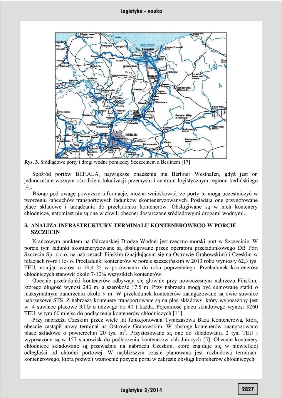 i centrum logistycznym regionu berlińskiego [4]. Biorąc pod uwagę powyższe informacje, można wnioskować, że porty te mogą uczestniczyć w tworzeniu łańcuchów transportowych ładunków skonteneryzowanych.