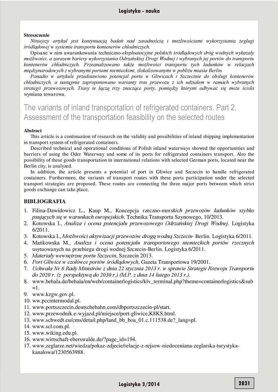 transportu kontenerów chłodniczych. Przeanalizowano także możliwości transportu tych ładunków w relacjach międzynarodowych z wybranymi portami niemieckimi, zlokalizowanymi w pobliżu miasta Berlin.