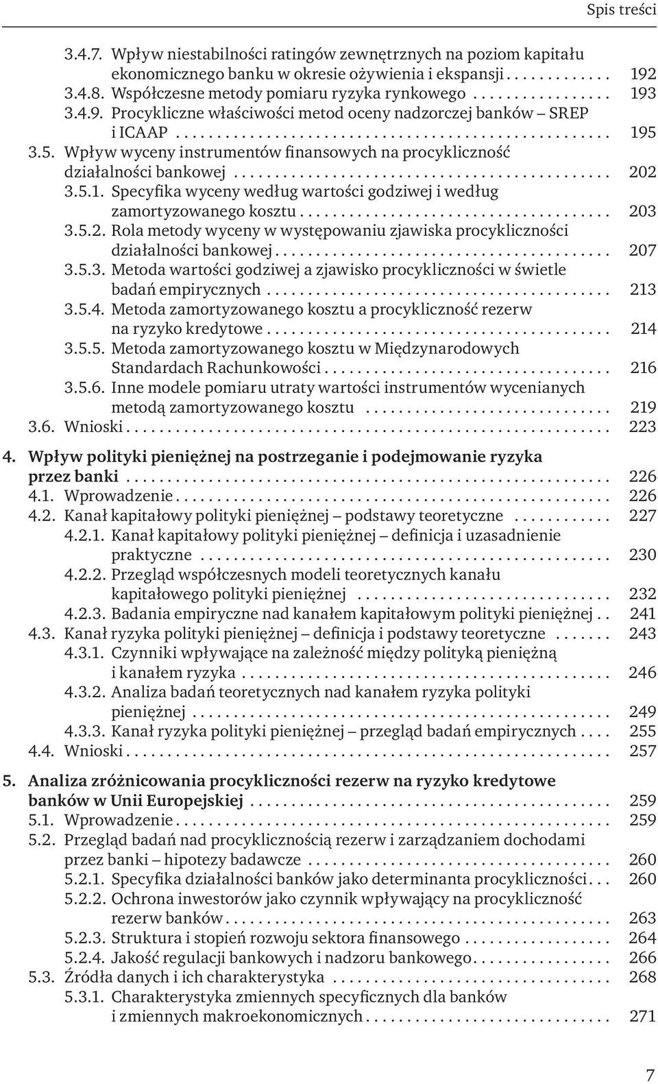.. 207 3.5.3. Metoda wartości godziwej a zjawisko procykliczności w świetle badań empirycznych... 213 3.5.4. Metoda zamortyzowanego kosztu a procykliczność rezerw na ryzyko kredytowe... 214 3.5.5. Metoda zamortyzowanego kosztu w Międzynarodowych Standardach Rachunkowości.