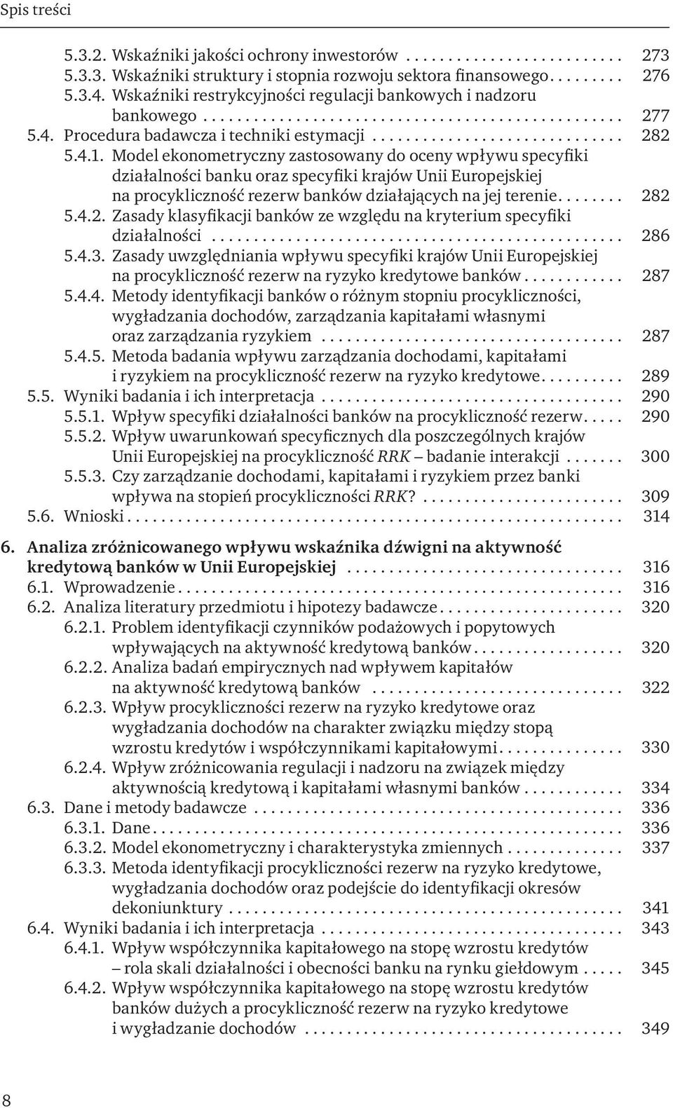 Model ekonometryczny zastosowany do oceny wpływu specyfiki działalności banku oraz specyfiki krajów Unii Europejskiej na procykliczność rezerw banków działających na jej terenie... 28