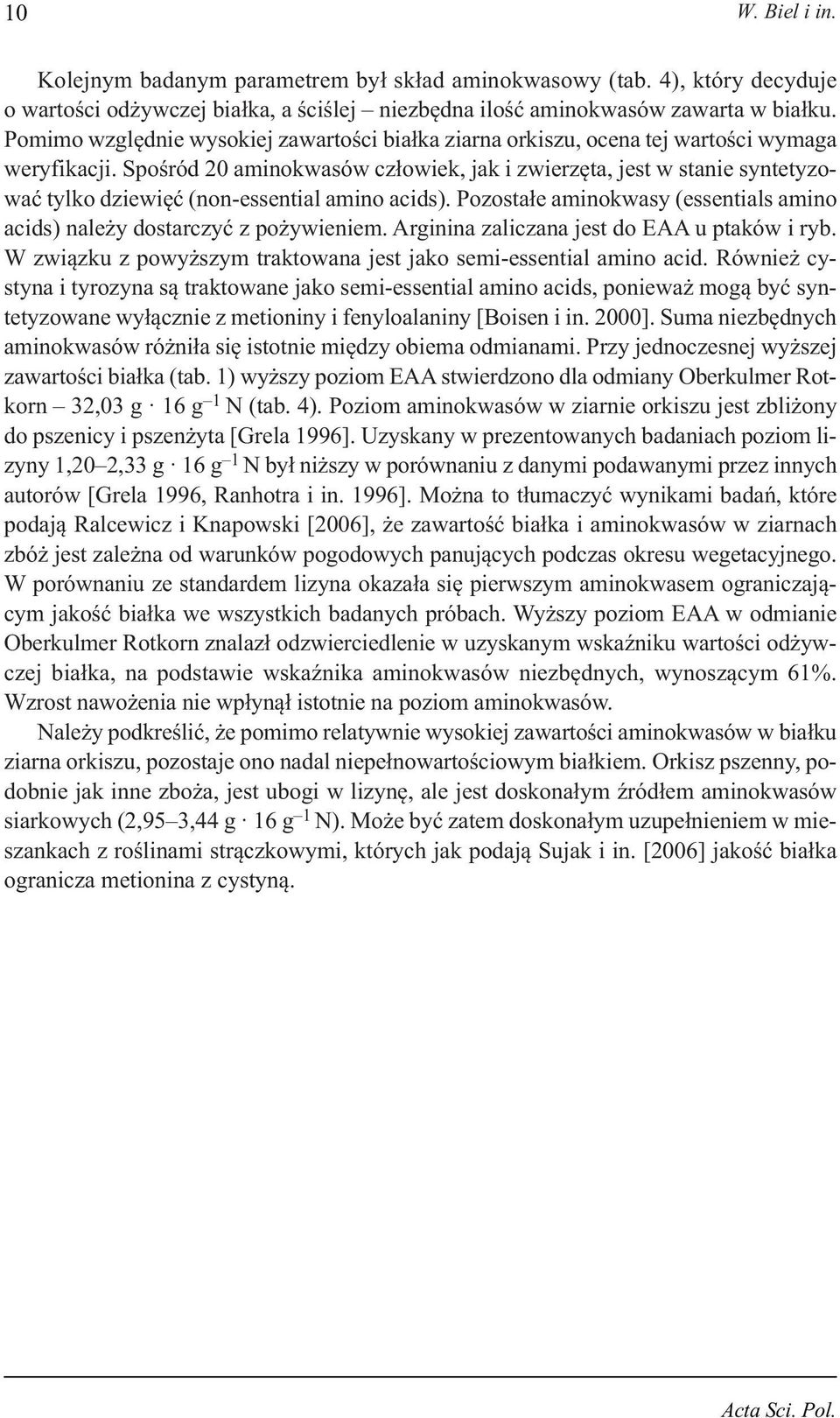 Spośród 20 aminokwasów człowiek, jak i zwierzęta, jest w stanie syntetyzować tylko dziewięć (non-essential amino acids). Pozostałe aminokwasy (essentials amino acids) należy dostarczyć z pożywieniem.