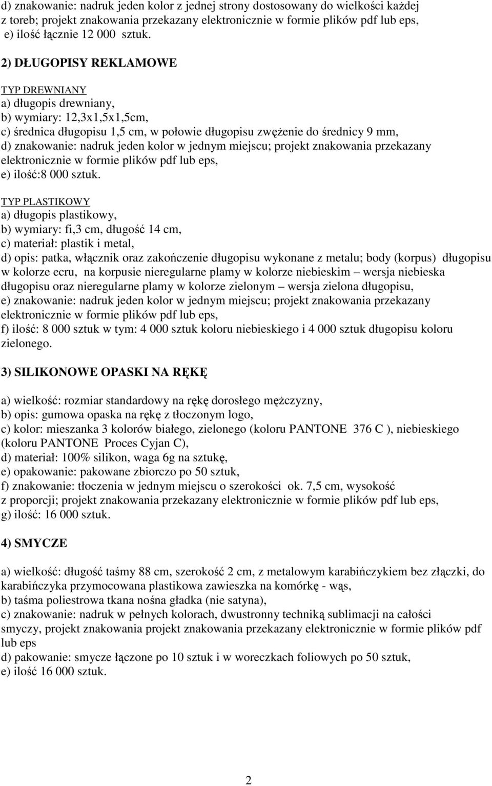 w jednym miejscu; projekt znakowania przekazany elektronicznie w formie plików pdf lub eps, e) ilość:8 000 sztuk.