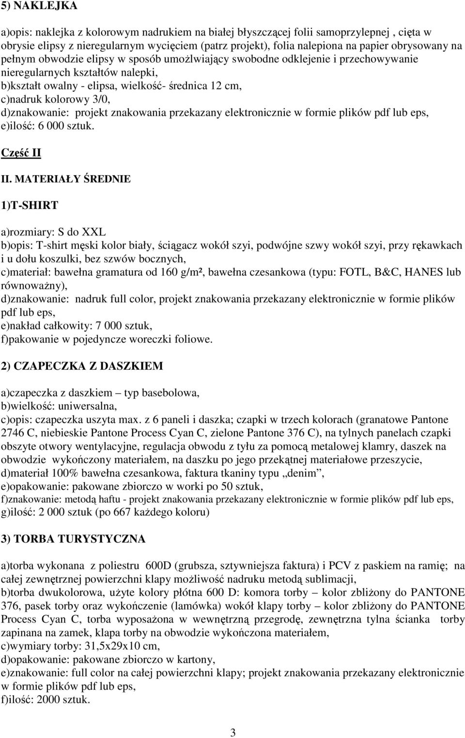 d)znakowanie: projekt znakowania przekazany elektronicznie w formie plików pdf lub eps, e)ilość: 6 000 sztuk. Część II II.