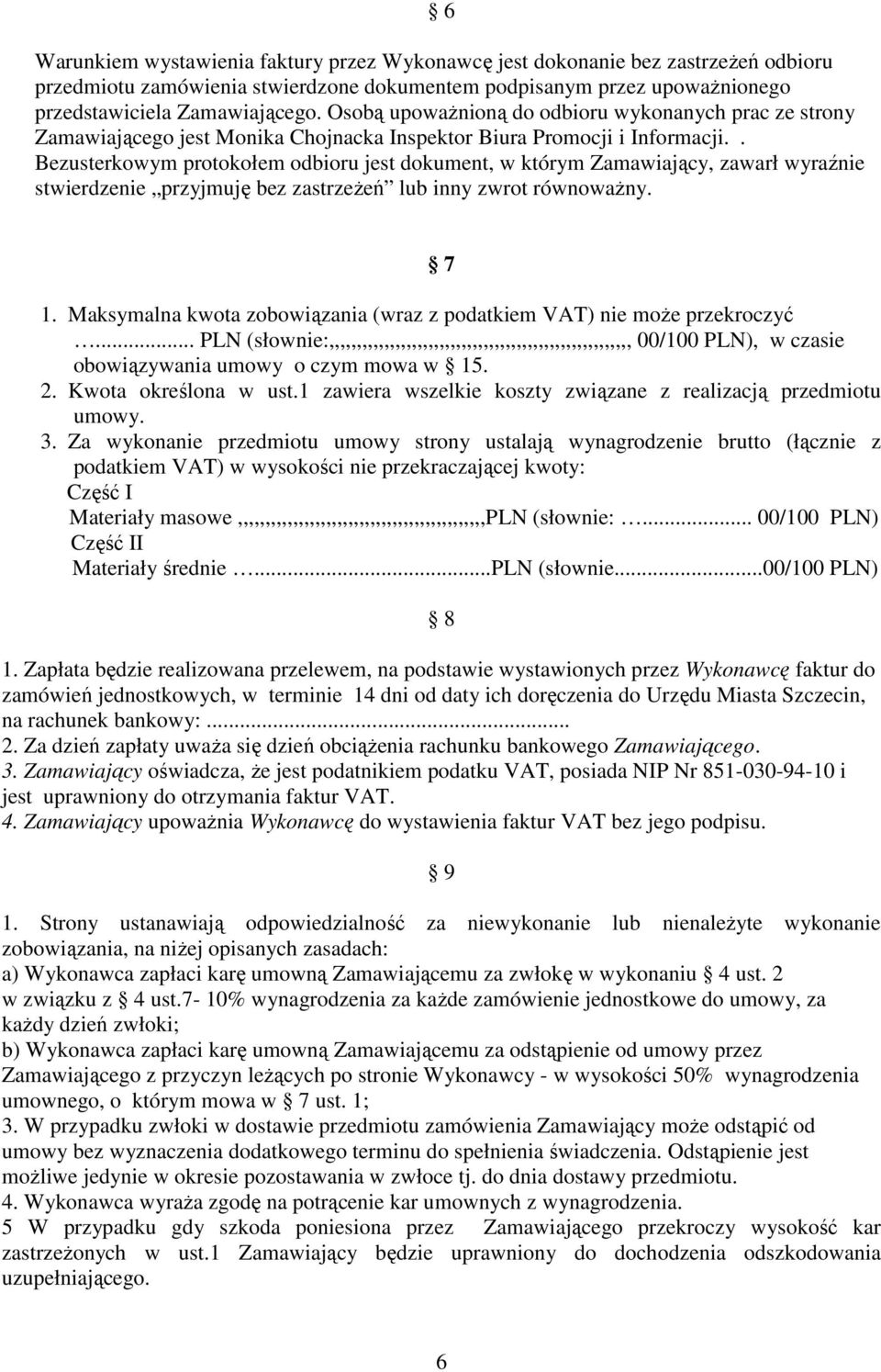 . Bezusterkowym protokołem odbioru jest dokument, w którym Zamawiający, zawarł wyraźnie stwierdzenie przyjmuję bez zastrzeŝeń lub inny zwrot równowaŝny. 7 1.