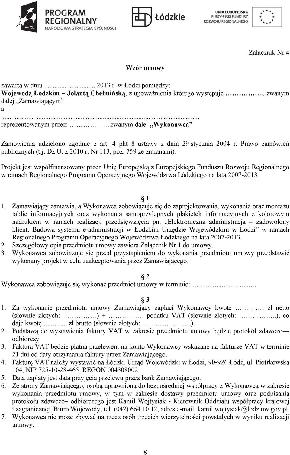 759 ze zmianami). Projekt jest współfinansowany przez Unię Europejską z Europejskiego Funduszu Rozwoju Regionalnego w ramach Regionalnego Programu Operacyjnego Województwa Łódzkiego na lata 2007-2013.