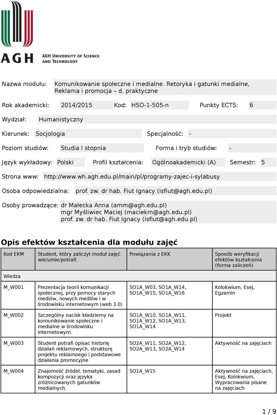 Forma i tryb studiów: - Język wykładowy: Polski Profil kształcenia: Ogólnoakademicki (A) Semestr: 5 Strona www: http://www.wh.agh.edu.pl/main/pl/programy-zajec-i-sylabusy Osoba odpowiedzialna: prof.