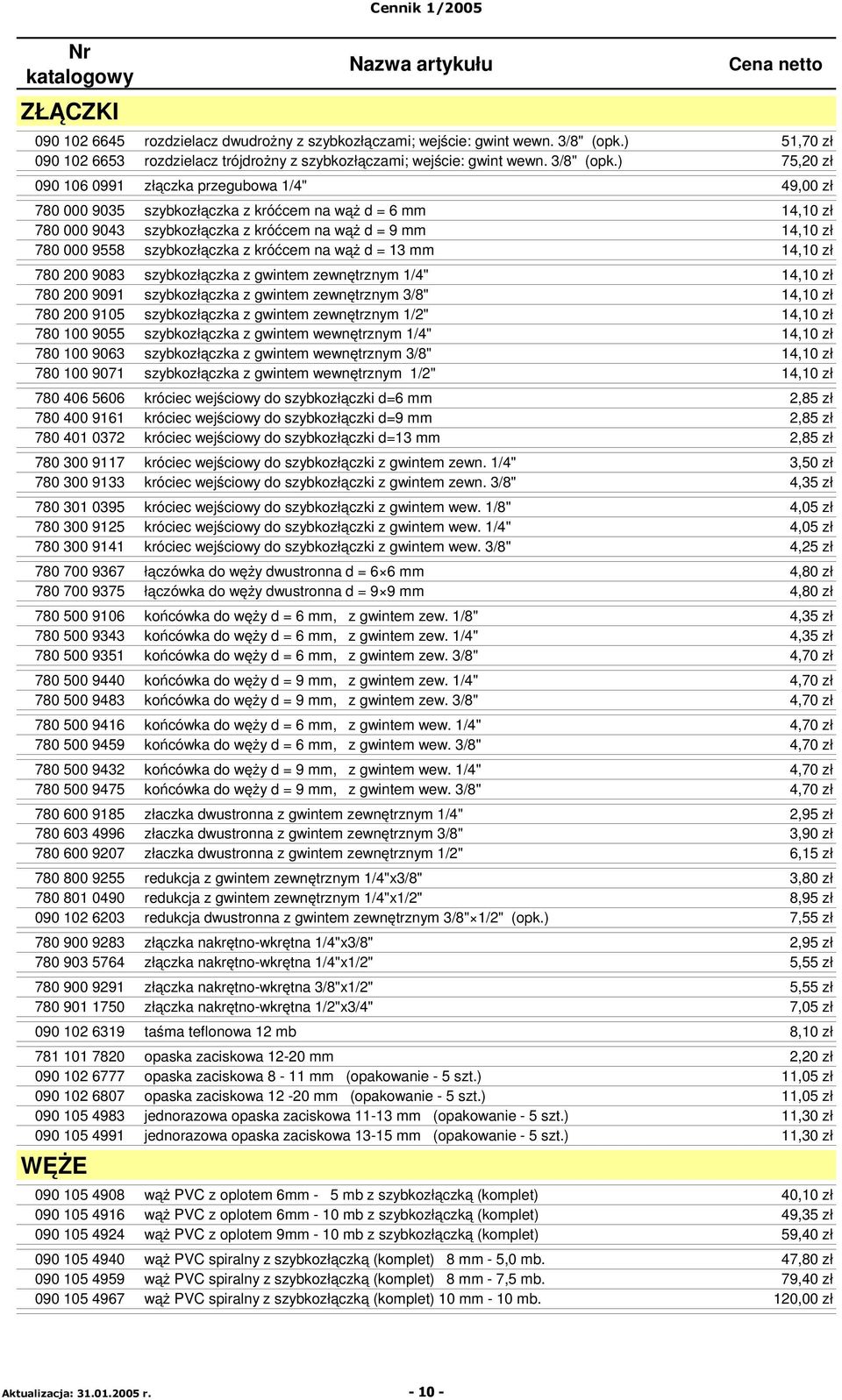 ) 75,20 zł 090 106 0991 złączka przegubowa 1/4" 49,00 zł 780 000 9035 szybkozłączka z króćcem na wąż d = 6 mm 14,10 zł 780 000 9043 szybkozłączka z króćcem na wąż d = 9 mm 14,10 zł 780 000 9558