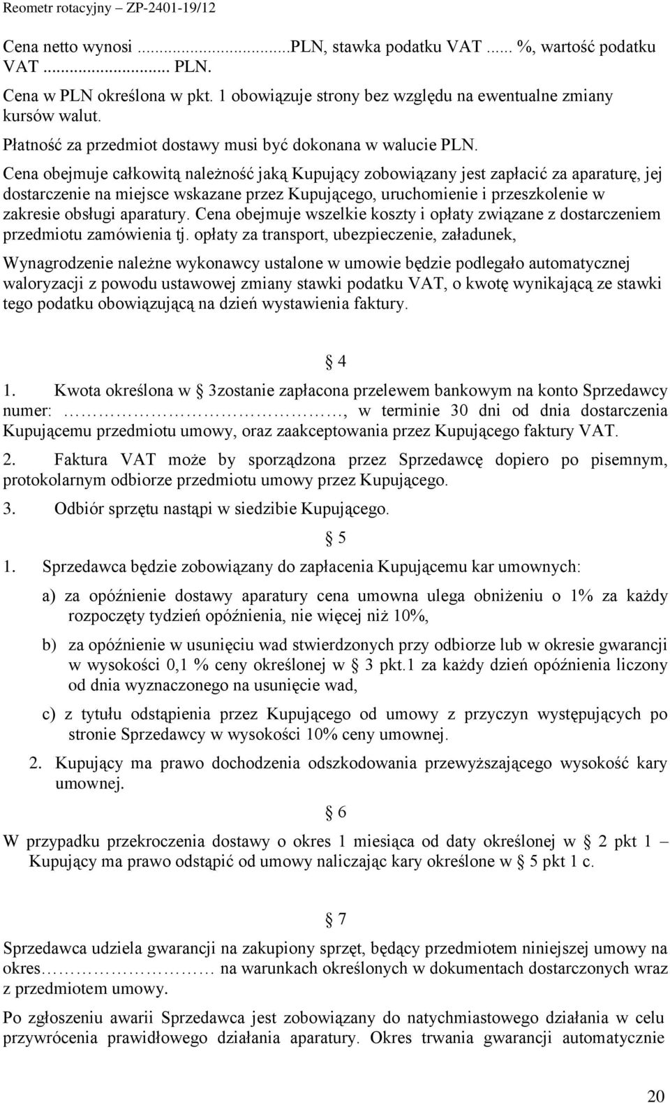 Cena obejmuje całkowitą należność jaką Kupujący zobowiązany jest zapłacić za aparaturę, jej dostarczenie na miejsce wskazane przez Kupującego, uruchomienie i przeszkolenie w zakresie obsługi