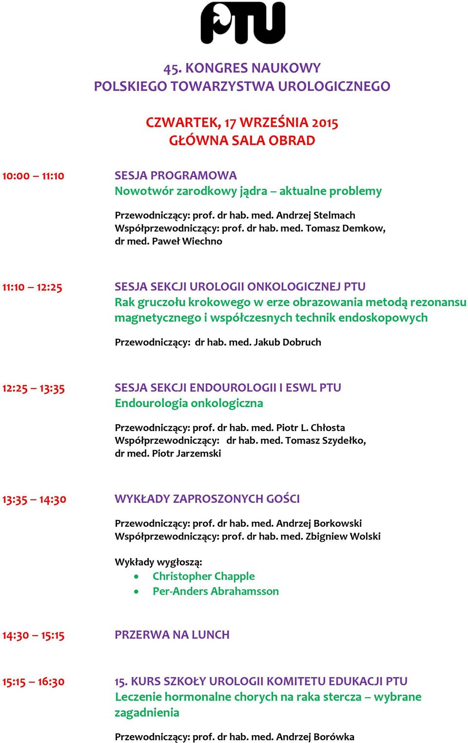 Paweł Wiechno 11:10 12:25 SESJA SEKCJI UROLOGII ONKOLOGICZNEJ PTU Rak gruczołu krokowego w erze obrazowania metodą rezonansu magnetycznego i współczesnych technik endoskopowych Przewodniczący: dr hab.