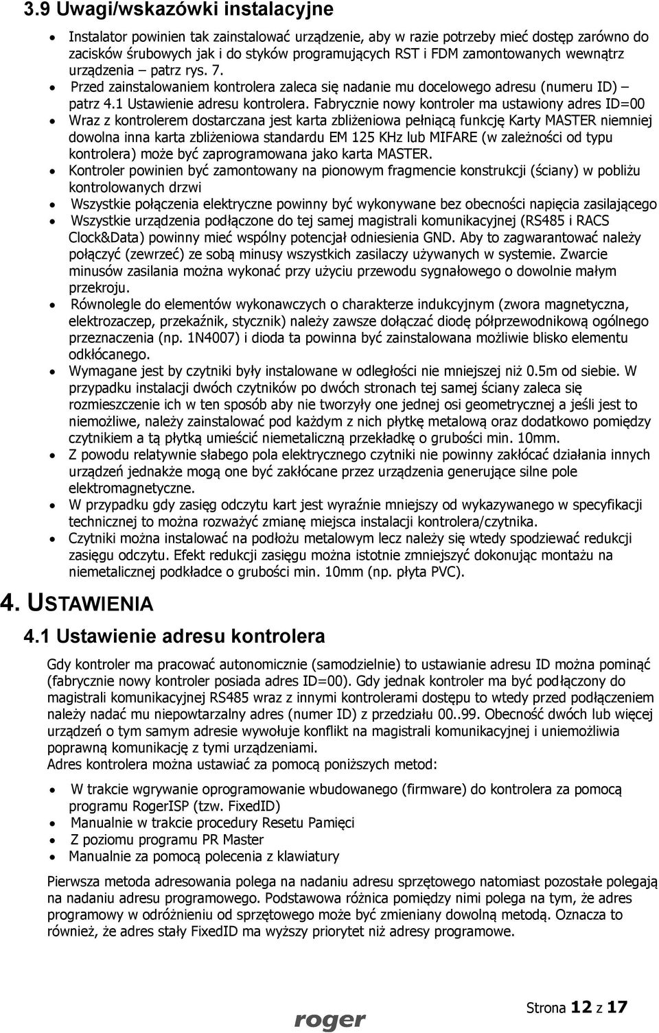 Fabrycznie nowy kontroler ma ustawiony adres ID=00 Wraz z kontrolerem dostarczana jest karta zbliżeniowa pełniącą funkcję Karty MASTER niemniej dowolna inna karta zbliżeniowa standardu EM 125 KHz lub