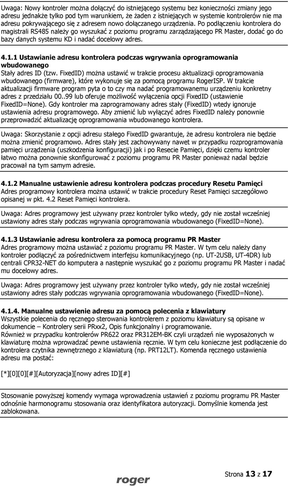 Po podłączeniu kontrolera do magistrali RS485 należy go wyszukać z poziomu programu zarządzającego PR Master, dodać go do bazy danych systemu KD i nadać docelowy adres. 4.1.