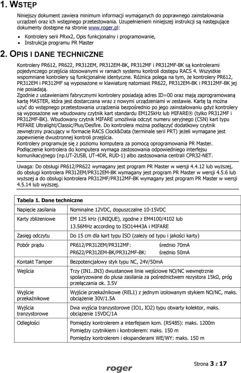 OPIS I DANE TECHNICZNE Kontrolery PR612, PR622, PR312EM, PR312EM-BK, PR312MF i PR312MF-BK są kontrolerami pojedynczego przejścia stosowanymi w ramach systemu kontroli dostępu RACS 4.