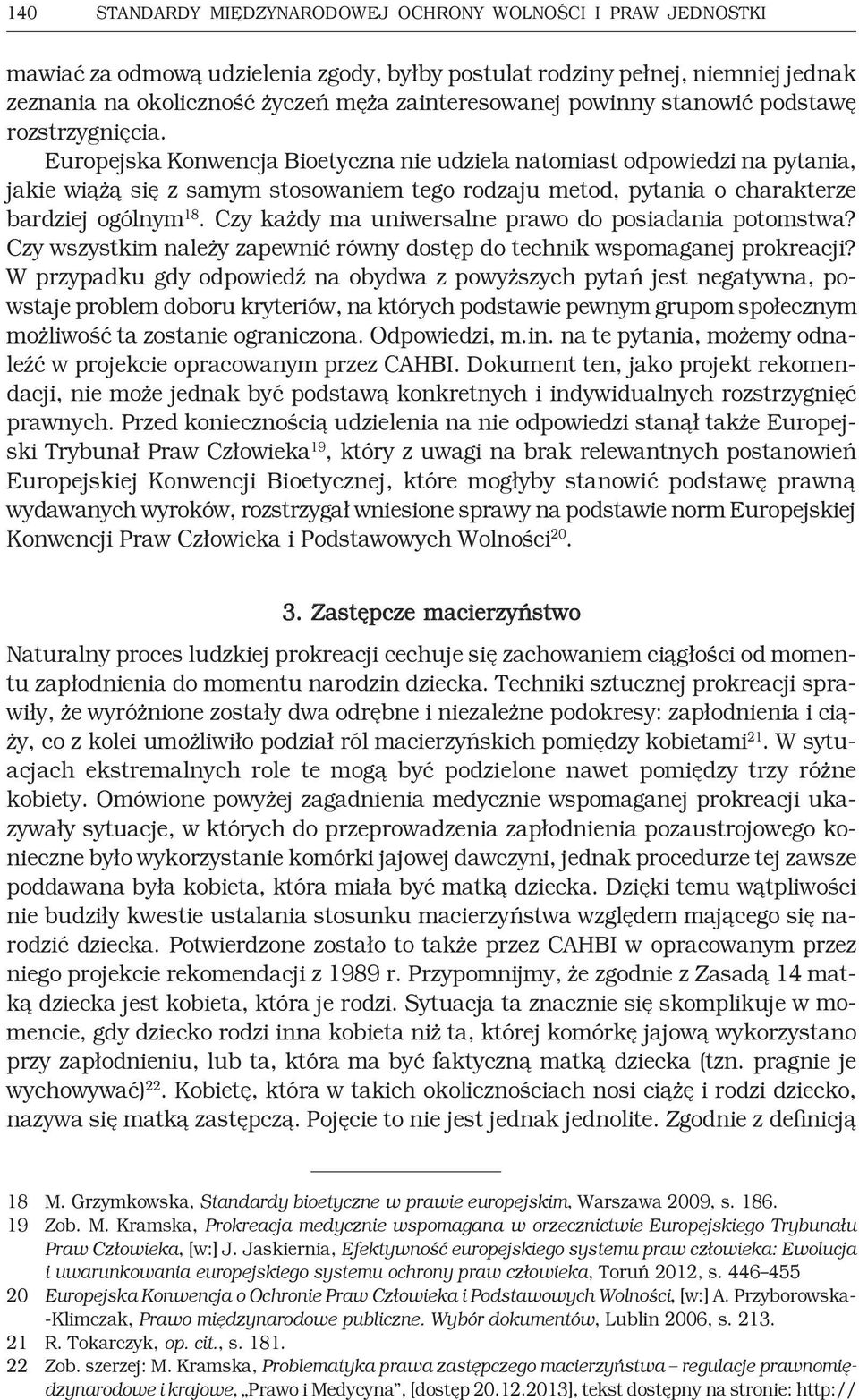Europejska Konwencja Bioetyczna nie udziela natomiast odpowiedzi na pytania, jakie wiążą się z samym stosowaniem tego rodzaju metod, pytania o charakterze bardziej ogólnym 18.