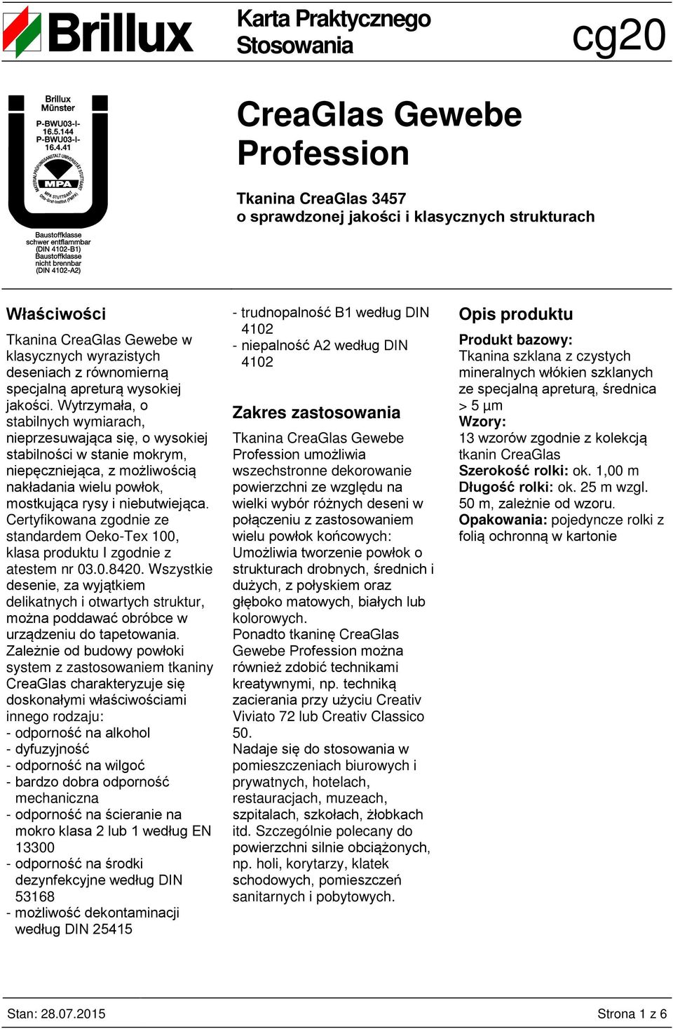 Wytrzymała, o stabilnych wymiarach, nieprzesuwająca się, o wysokiej stabilności w stanie mokrym, niepęczniejąca, z możliwością nakładania wielu powłok, mostkująca rysy i niebutwiejąca.