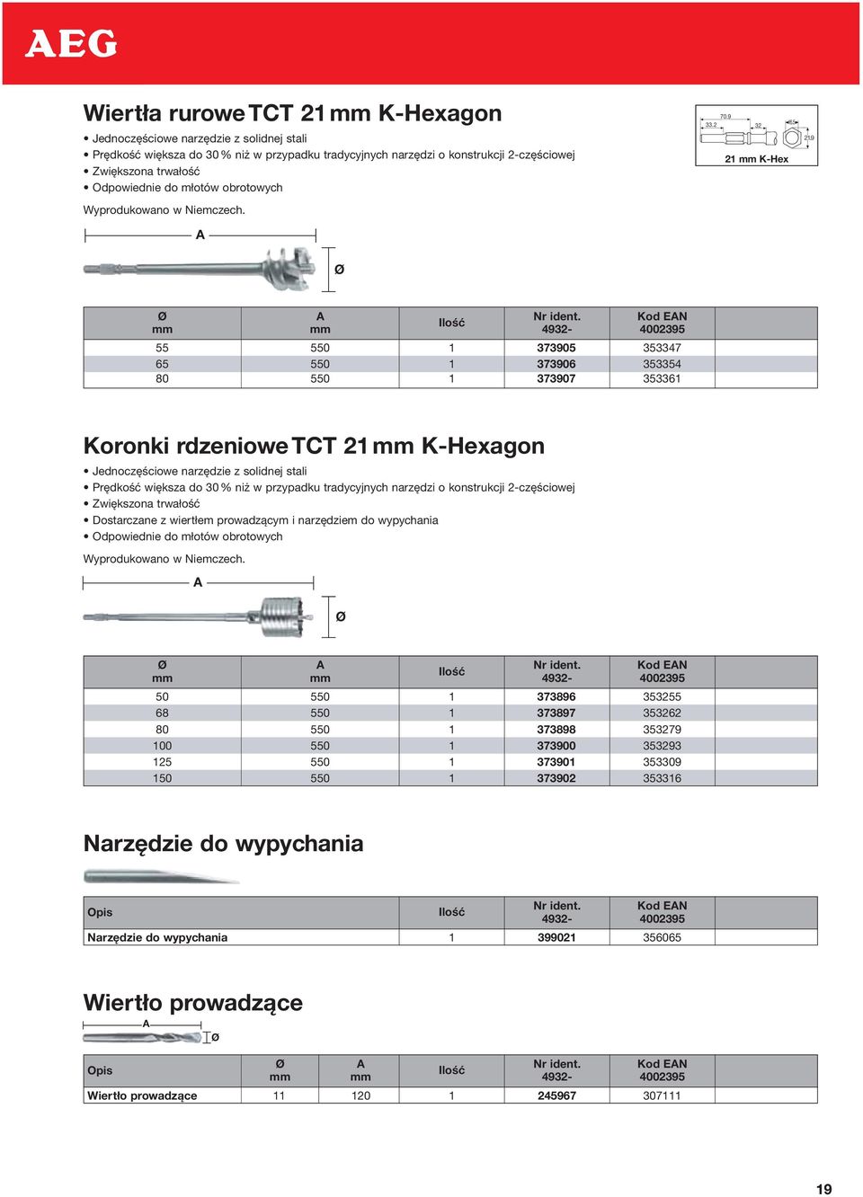 55 550 1 373905 353347 65 550 1 373906 353354 80 550 1 373907 353361 Koronki rdzeniowe TCT 21 K-Hexagon Jednoczęściowe narzędzie z solidnej stali Prędkość większa do 30 % niż w przypadku tradycyjnych