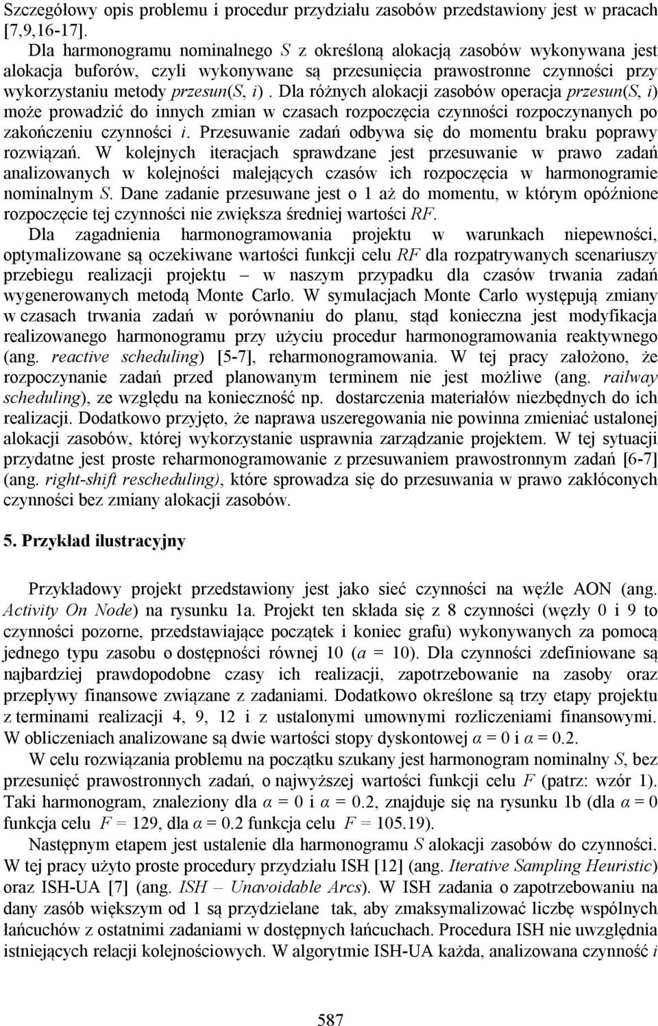 Dla różnych alokacj zasobów operacja przesun(s, ) oże prowadzć do nnych zan w czasach rozpoczęca czynnośc rozpoczynanych po zakończenu czynnośc.