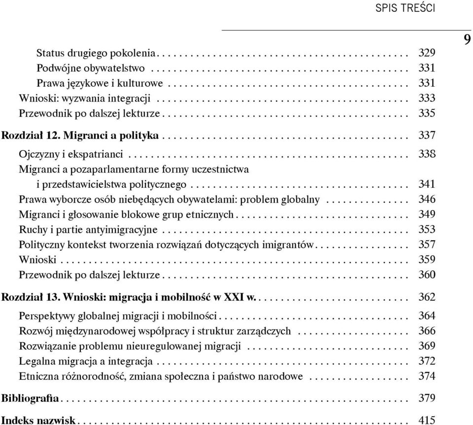 Migranci a polityka............................................ 337 Ojczyzny i ekspatrianci.................................................. 338 Migranci a pozaparlamentarne formy uczestnictwa i przedstawicielstwa politycznego.