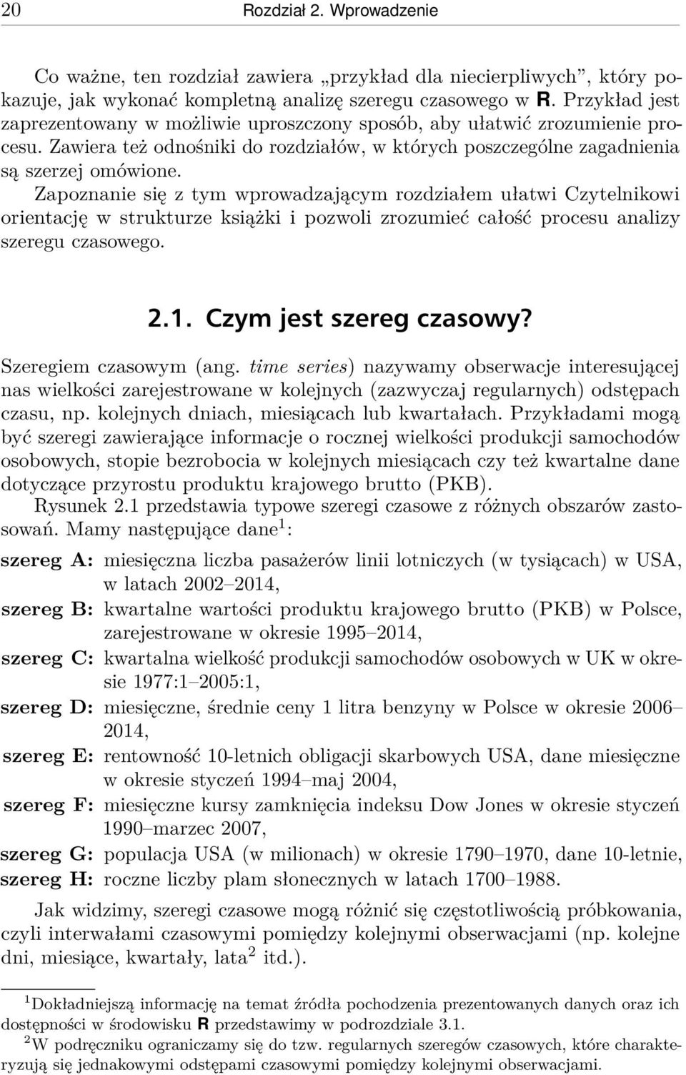 Zapoznanie się z tym wprowadzającym rozdziałem ułatwi Czytelnikowi orientację w strukturze książki i pozwoli zrozumieć całość procesu analizy szeregu czasowego. 2.1. Czym jest szereg czasowy?