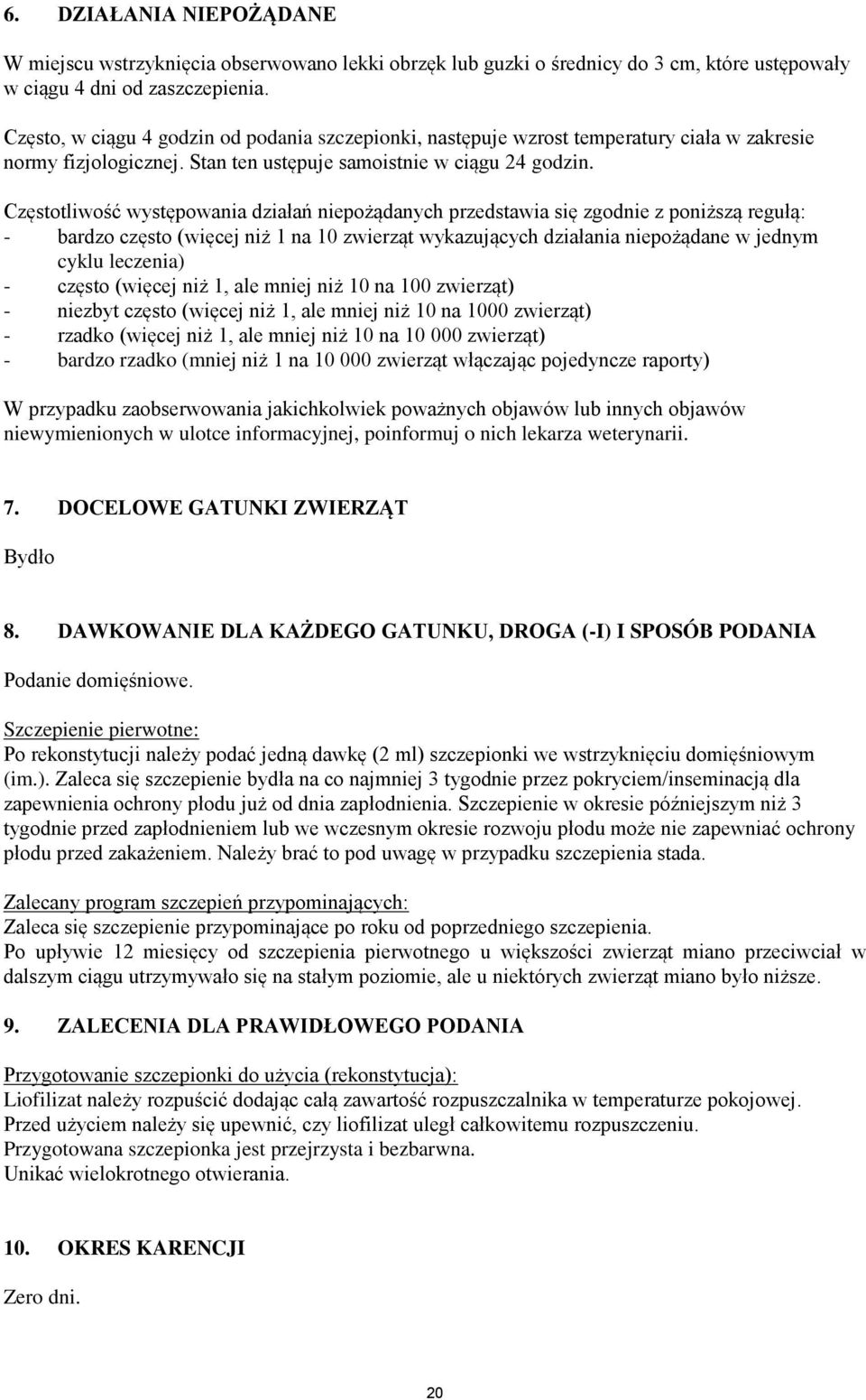 Częstotliwość występowania działań niepożądanych przedstawia się zgodnie z poniższą regułą: - bardzo często (więcej niż 1 na 10 zwierząt wykazujących działania niepożądane w jednym cyklu leczenia) -