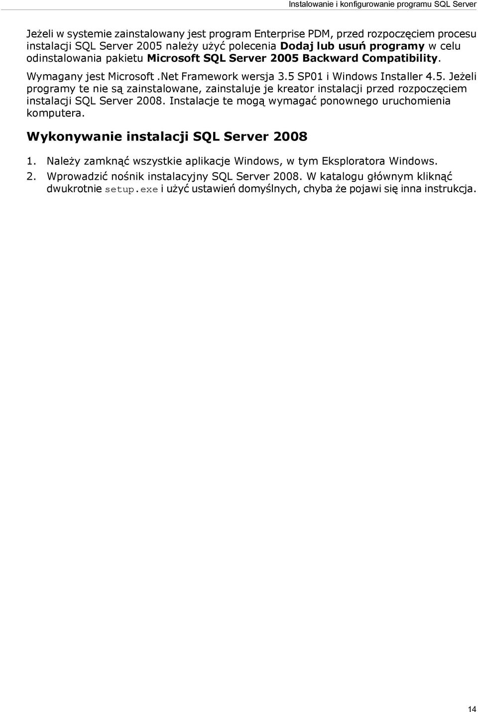 Instalacje te mogą wymagać ponownego uruchomienia komputera. Wykonywanie instalacji SQL Server 2008 1. Należy zamknąć wszystkie aplikacje Windows, w tym Eksploratora Windows. 2. Wprowadzić nośnik instalacyjny SQL Server 2008.