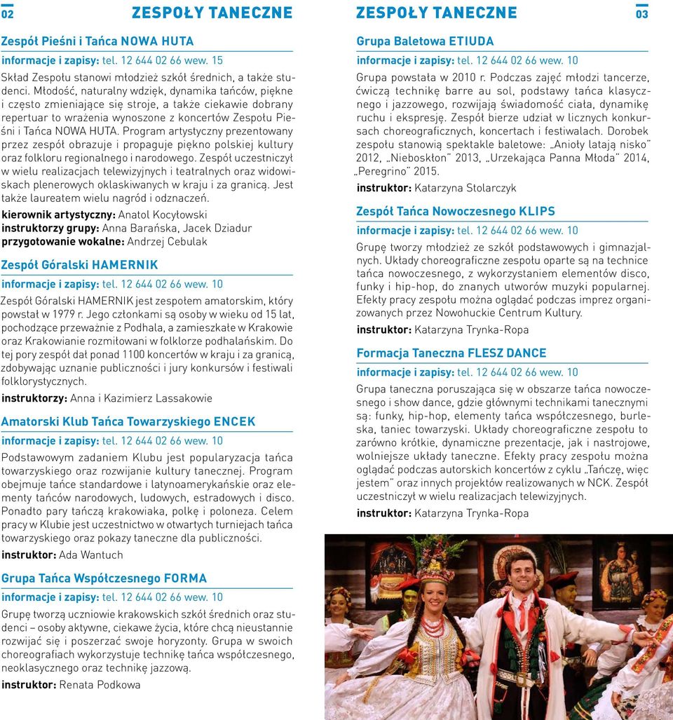 Program artystyczny prezentowany przez zespół obrazuje i propaguje piękno polskiej kultury oraz folkloru regionalnego i narodowego.
