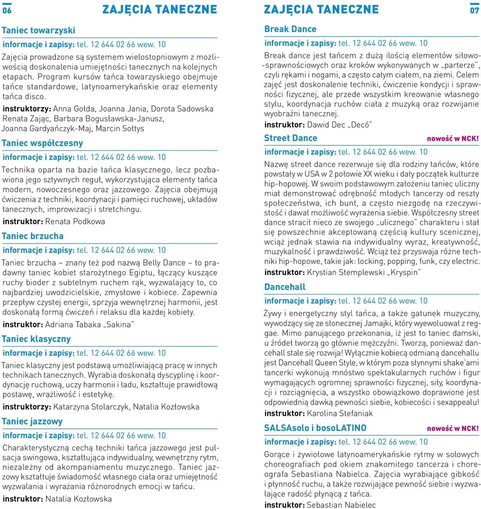 instruktorzy: Anna Gołda, Joanna Jania, Dorota Sadowska Renata Zając, Barbara Bogusławska-Janusz, Joanna Gardyańczyk-Maj, Marcin Sołtys Taniec współczesny Technika oparta na bazie tańca klasycznego,