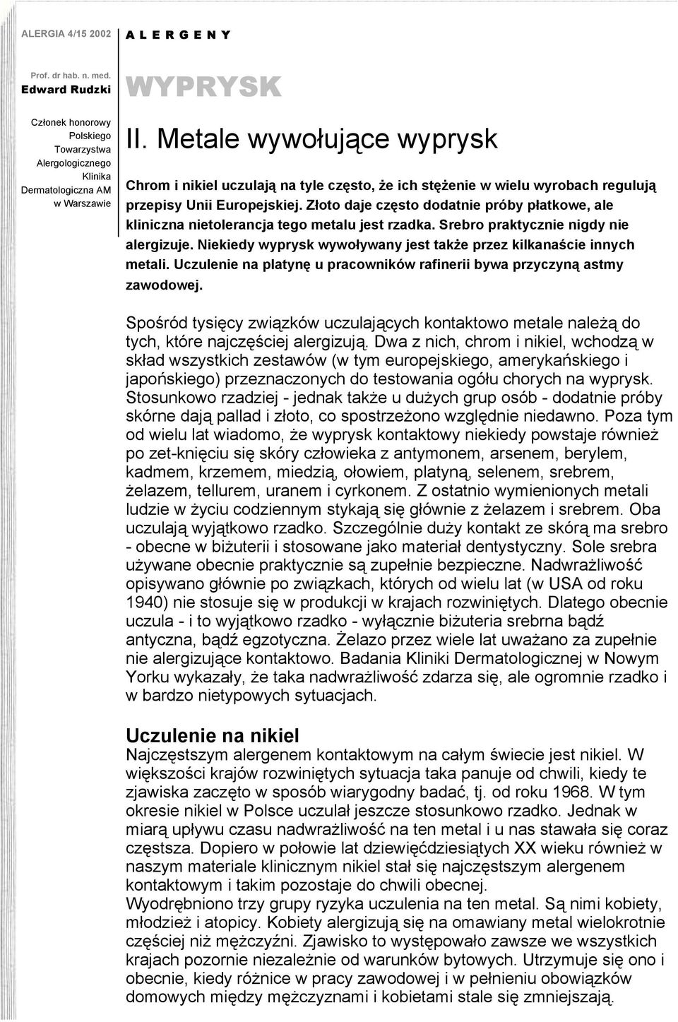 Złoto daje często dodatnie próby płatkowe, ale kliniczna nietolerancja tego metalu jest rzadka. Srebro praktycznie nigdy nie alergizuje.