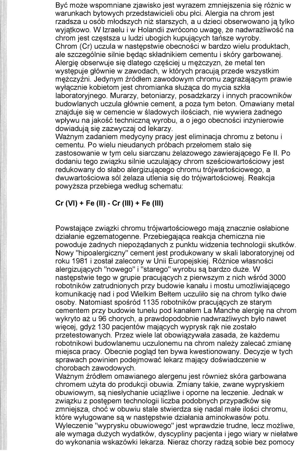 W Izraelu i w Holandii zwrócono uwagę, że nadwrażliwość na chrom jest częstsza u ludzi ubogich kupujących tańsze wyroby.
