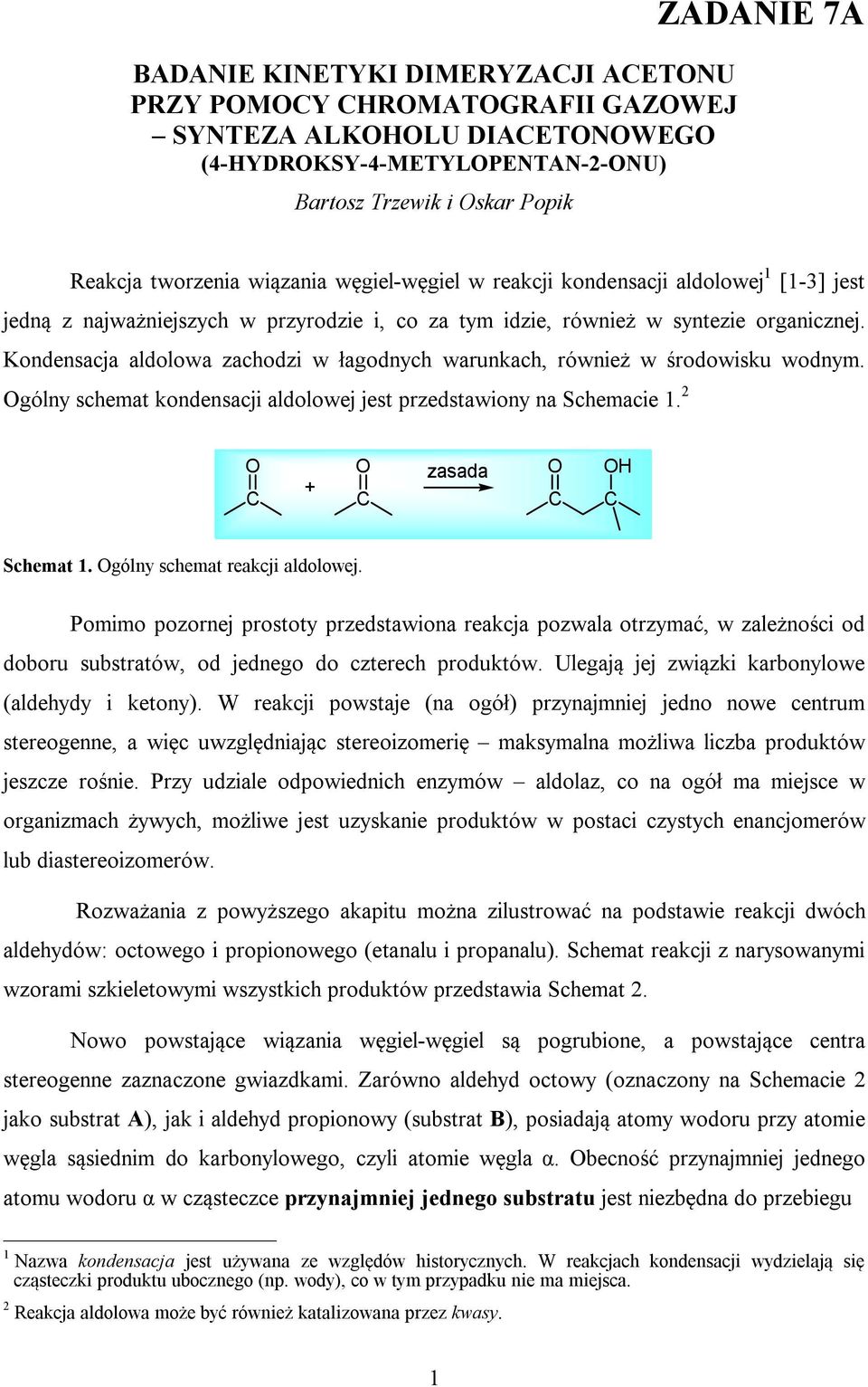 Kondensacja aldolowa zachodzi w łagodnych warunkach, również w środowisku wodnym. gólny schemat kondensacji aldolowej jest przedstawiony na Schemacie 1. 2 C + C zasada C C Schemat 1.