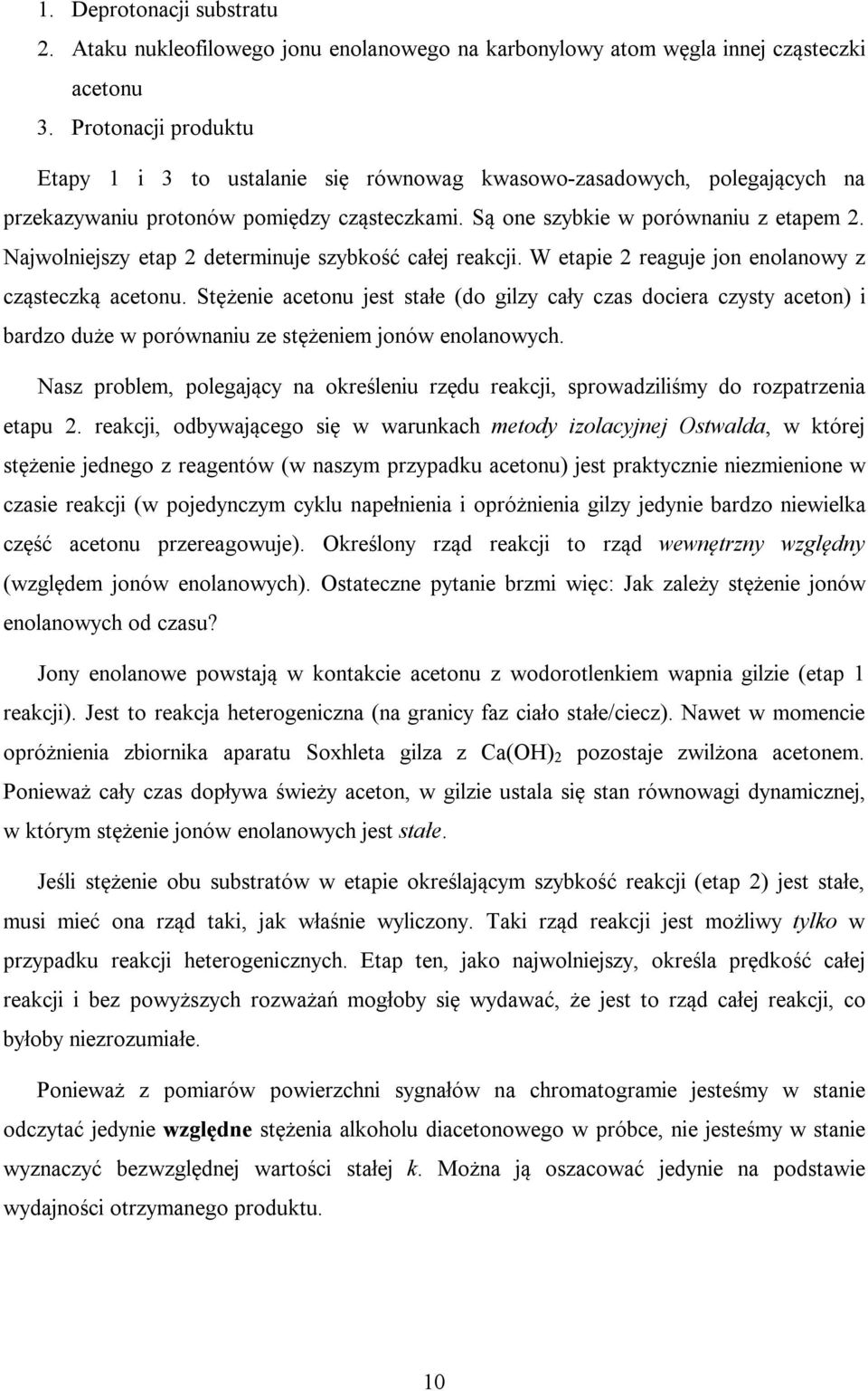 Najwolniejszy etap 2 determinuje szybkość całej reakcji. W etapie 2 reaguje jon enolanowy z cząsteczką acetonu.