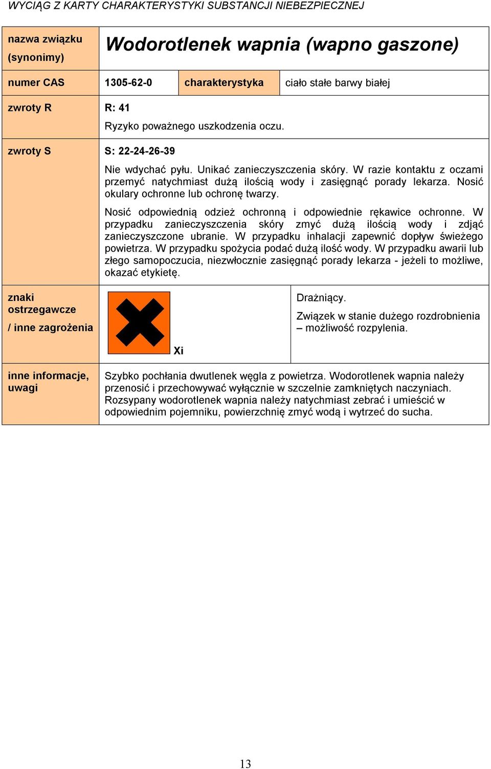 Nosić okulary ochronne lub ochronę twarzy. Nosić odpowiednią odzież ochronną i odpowiednie rękawice ochronne. W przypadku zanieczyszczenia skóry zmyć dużą ilością wody i zdjąć zanieczyszczone ubranie.