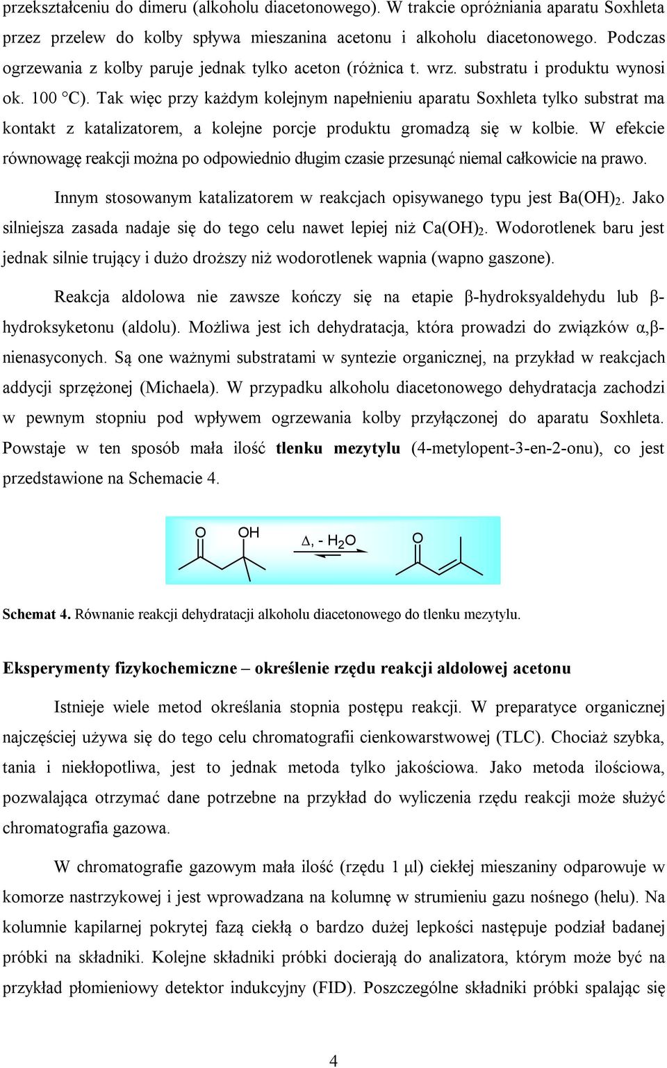 Tak więc przy każdym kolejnym napełnieniu aparatu Soxhleta tylko substrat ma kontakt z katalizatorem, a kolejne porcje produktu gromadzą się w kolbie.
