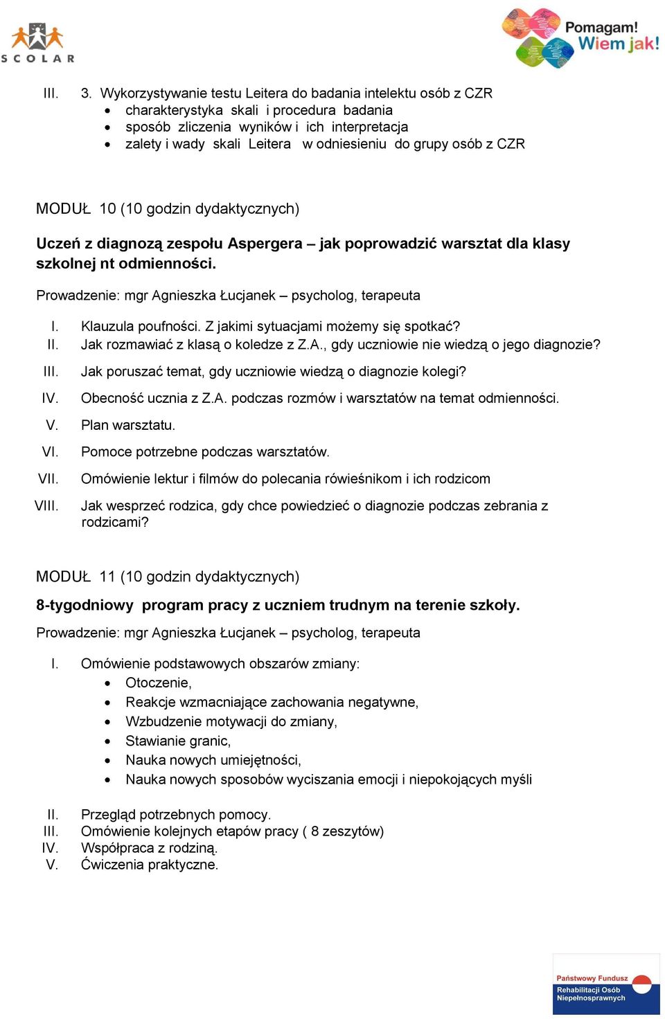 osób z CZR MODUŁ 10 (10 godzin dydaktycznych) Uczeń z diagnozą zespołu Aspergera jak poprowadzić warsztat dla klasy szkolnej nt odmienności. Prowadzenie: mgr Agnieszka Łucjanek psycholog, terapeuta I.