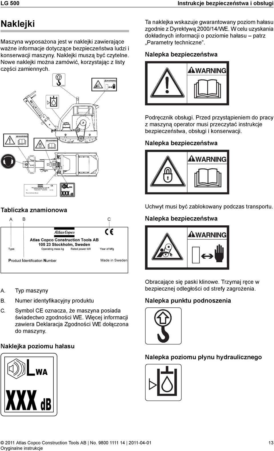 W celu uzyskania dokładnych informacji o poziomie hałasu patrz Parametry techniczne. Nalepka bezpieczeństwa Podręcznik obsługi.